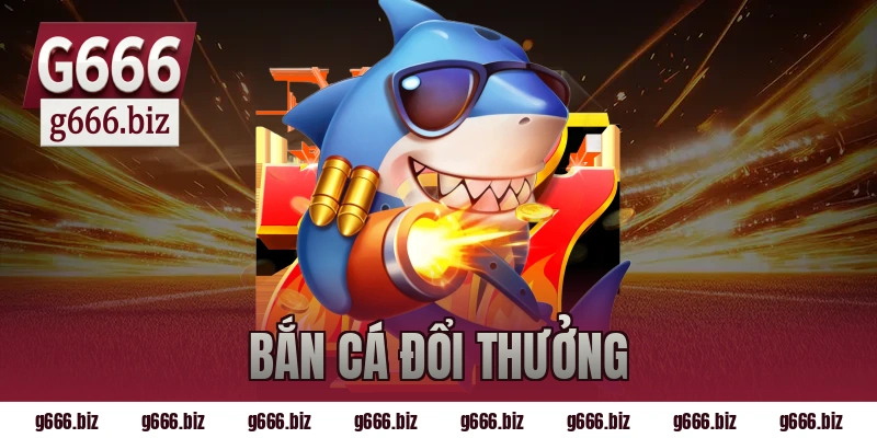 bắn cá đổi thưởng
