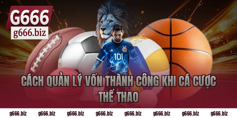 Cách Quản Lý Vốn Thành Công Khi Cá Cược Thể Thao