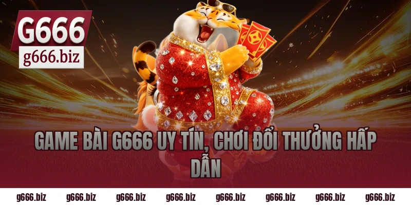 Game Bài G666 Uy Tín, Chơi Đổi Thưởng Hấp Dẫn