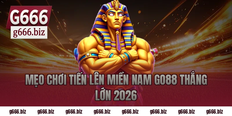 Mẹo Chơi Tiến Lên Miền Nam Go88 Thắng Lớn 2026