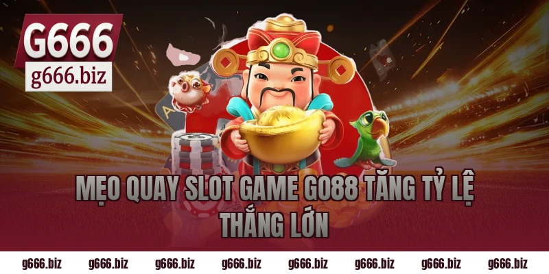 Mẹo Quay Slot Game GO88 Tăng Tỷ Lệ Thắng Lớn