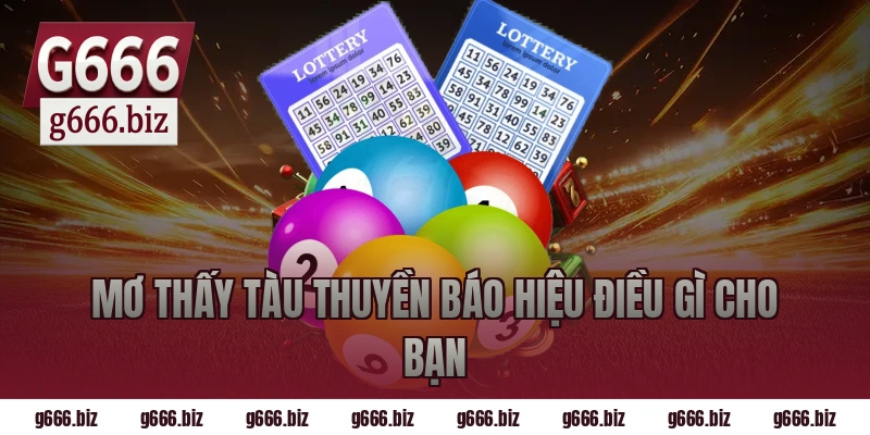 Mơ Thấy Tàu Thuyền Báo Hiệu Điều Gì Cho Bạn