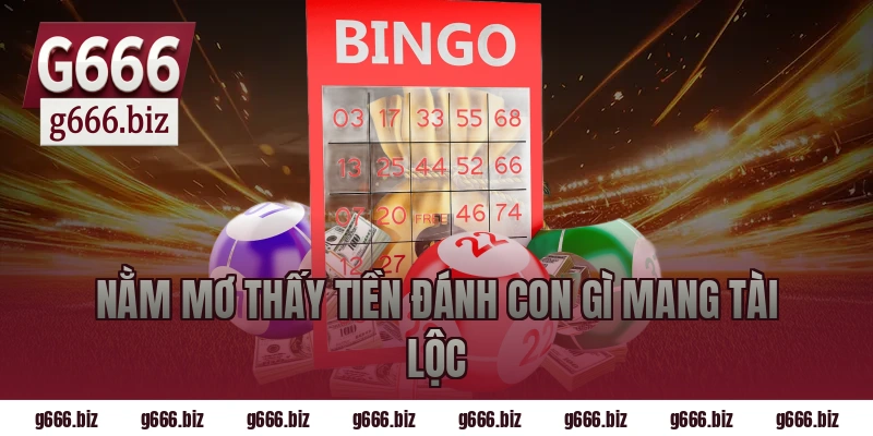 Nằm Mơ Thấy Tiền Đánh Con Gì Mang Tài Lộc