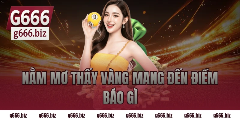 Nằm Mơ Thấy Vàng Mang Đến Điềm Báo Gì
