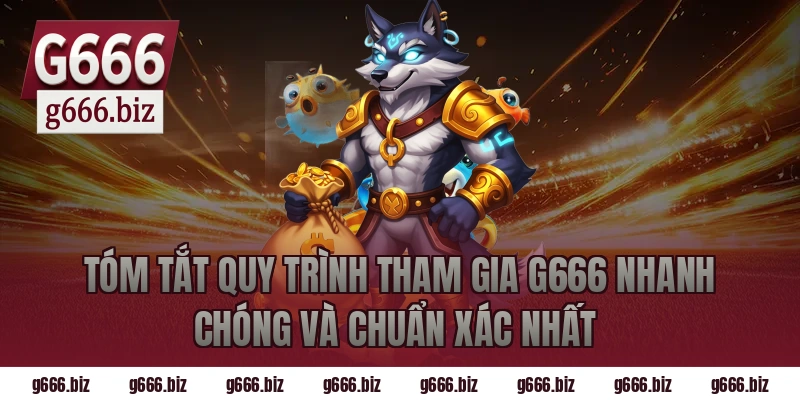 Tóm tắt quy trình tham gia G666 nhanh chóng và chuẩn xác nhất 
