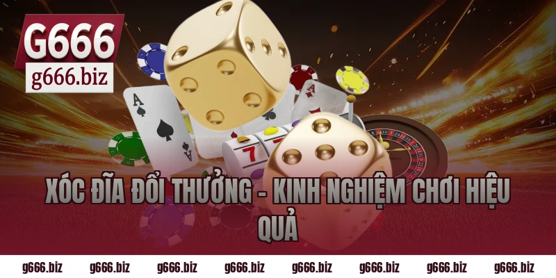 Xóc Đĩa Đổi Thưởng – Kinh Nghiệm Chơi Hiệu Quả